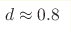 d \approx 0.8
