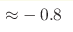 {\approx} - 0.8 