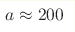 a \approx 200
