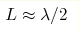 L \approx \lambda/2