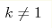 k\neq1