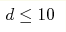 d \leq 10