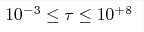 10^{-3} {\rm } \le
\tau \le 10^{+8}