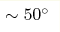 \sim50^{\circ}