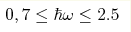 0,7 \le \hbar \omega \le 2.5