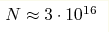 N
 \approx 3 \cdot 10^{16}