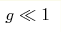 g \ll 1
