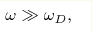 \omega \gg \omega_D, 