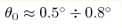 \theta _0\approx 0.5^\circ\div0.8^\circ