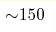 {\sim} 150 