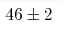 46\pm2 