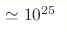 \simeq 10^{25}