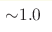 {\sim} 1.0