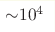 {\sim} 10^4 