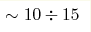 \sim 10 \div 15