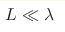 L\ll\lambda