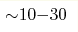 {\sim} 10{-}30 
