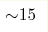 {\sim} 15 