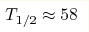 T_{1/2}\approx 58