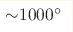 {\sim} 1000^\circ