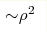 {\sim} \rho^2