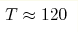 T \approx 120
