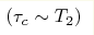 (\tau _c\sim T_2)