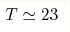 T\simeq23 