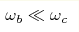 \omega_b\ll\omega_c