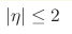 |\eta| \le 2