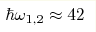 \hbar\omega _{1,2}\approx42 