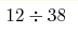 12 \div 38
