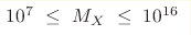 10^{7} \leq M_X \leq 10^{16}