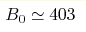B_{0}\simeq 403 