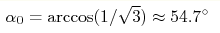 \alpha_0=\arccos(1/{\sqrt{3}})\approx54.7^\circ