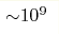 {\sim} 10^9 