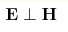 {\bf E} \perp {\bf H}