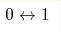 0 \leftrightarrow 1