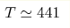 T\simeq 441