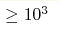 \geq10^3 