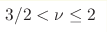3/2 < \nu 
\leq 2