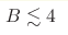  B\lesssim 4