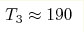 T_3\approx190 