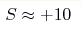 S\approx+10 