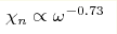 \chi_n\propto
\omega^{-0.73}