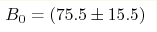 B_0 = (75.5 \pm15.5) 