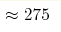 \approx275 