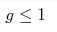 g \leq 1