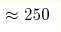 \approx250