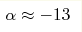 \alpha\approx -13